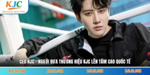 CEO KJC - Người Đưa Thương Hiệu KJC Lên Tầm Cao Quốc Tế