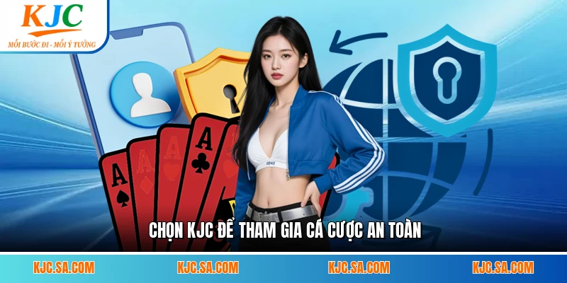 Chọn KJC để tham gia cá cược an toàn