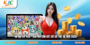 Hà Nội Vip KJC - Giải Mã Cơn Sốt Xổ Số Thế Hệ Mới 2026