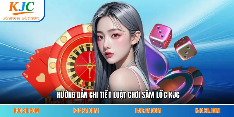 Hướng dẫn chi tiết luật chơi sâm lốc KJC