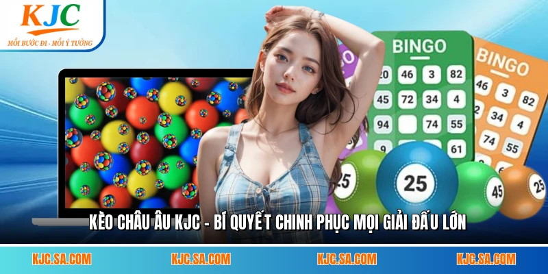 Kèo Châu Âu KJC - Bí Quyết Chinh Phục Mọi Giải Đấu Lớn