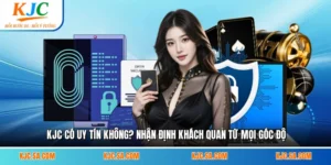 KJC Có Uy Tín Không? Nhận Định Khách Quan Từ Mọi Góc Độ
