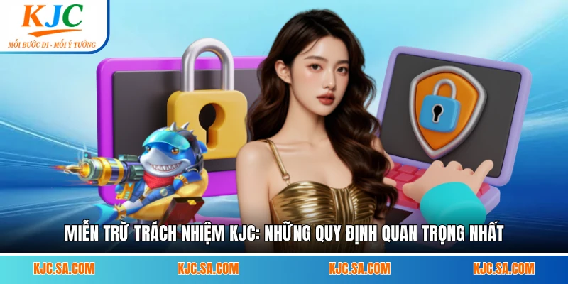 Miễn Trừ Trách Nhiệm KJC: Những Quy Định Quan Trọng Nhất