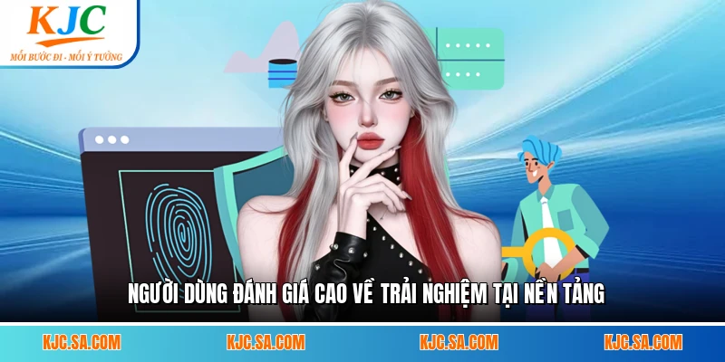 Người dùng đánh giá cao về trải nghiệm tại nền tảng